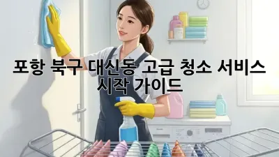 포항 북구 대신동 고급 청소 서비스💎 시작 가이드✨